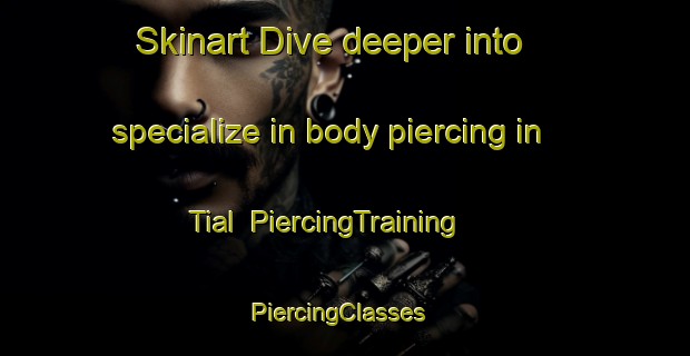 Skinart Dive deeper into specialize in body piercing in Tial | PiercingTraining | PiercingClasses | SkinartTraining-Pakistan