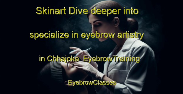 Skinart Dive deeper into specialize in eyebrow artistry in Chhajoke | EyebrowTraining | EyebrowClasses | SkinartTraining-Pakistan