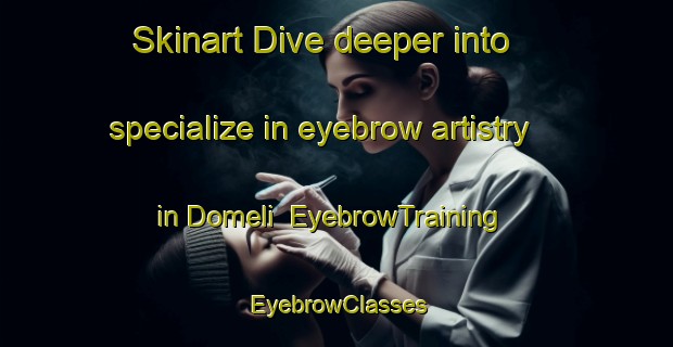 Skinart Dive deeper into specialize in eyebrow artistry in Domeli | EyebrowTraining | EyebrowClasses | SkinartTraining-Pakistan