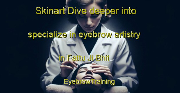 Skinart Dive deeper into specialize in eyebrow artistry in Fattu Ji Bhit | EyebrowTraining | EyebrowClasses | SkinartTraining-Pakistan