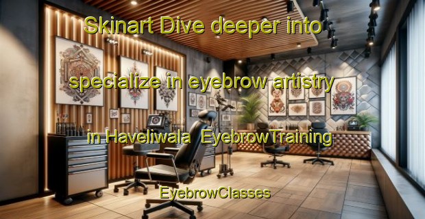 Skinart Dive deeper into specialize in eyebrow artistry in Haveliwala | EyebrowTraining | EyebrowClasses | SkinartTraining-Pakistan