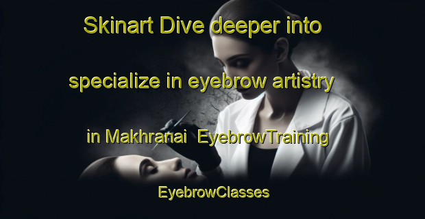 Skinart Dive deeper into specialize in eyebrow artistry in Makhranai | EyebrowTraining | EyebrowClasses | SkinartTraining-Pakistan