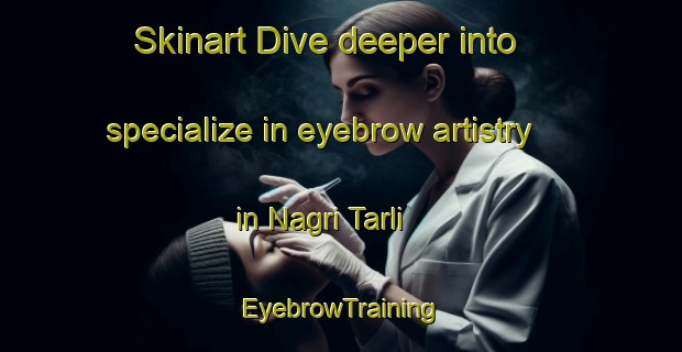 Skinart Dive deeper into specialize in eyebrow artistry in Nagri Tarli | EyebrowTraining | EyebrowClasses | SkinartTraining-Pakistan