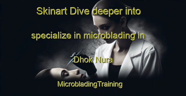 Skinart Dive deeper into specialize in microblading in Dhok Nura | MicrobladingTraining | MicrobladingClasses | SkinartTraining-Pakistan