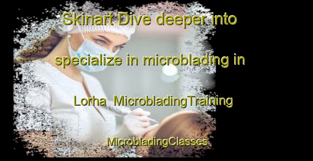 Skinart Dive deeper into specialize in microblading in Lorha | #MicrobladingTraining #MicrobladingClasses #SkinartTraining-Pakistan