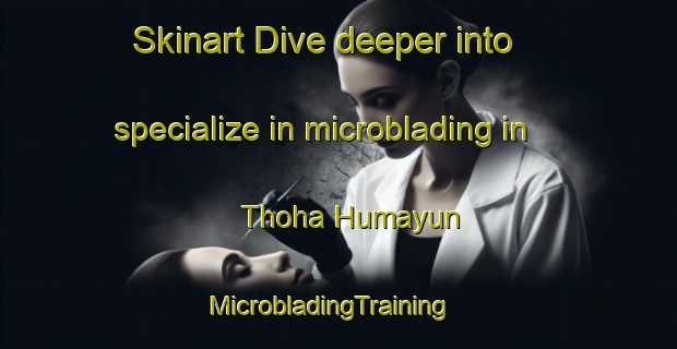 Skinart Dive deeper into specialize in microblading in Thoha Humayun | MicrobladingTraining | MicrobladingClasses | SkinartTraining-Pakistan