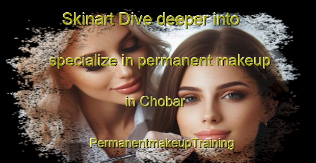 Skinart Dive deeper into specialize in permanent makeup in Chobar | PermanentmakeupTraining | PermanentmakeupClasses | SkinartTraining-Pakistan