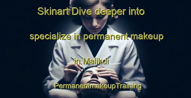 Skinart Dive deeper into specialize in permanent makeup in Malikdi | PermanentmakeupTraining | PermanentmakeupClasses | SkinartTraining-Pakistan