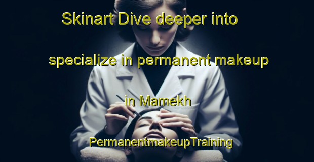 Skinart Dive deeper into specialize in permanent makeup in Mamekh | PermanentmakeupTraining | PermanentmakeupClasses | SkinartTraining-Pakistan