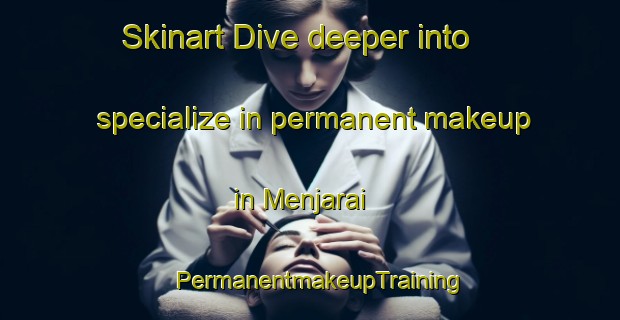 Skinart Dive deeper into specialize in permanent makeup in Menjarai | PermanentmakeupTraining | PermanentmakeupClasses | SkinartTraining-Pakistan