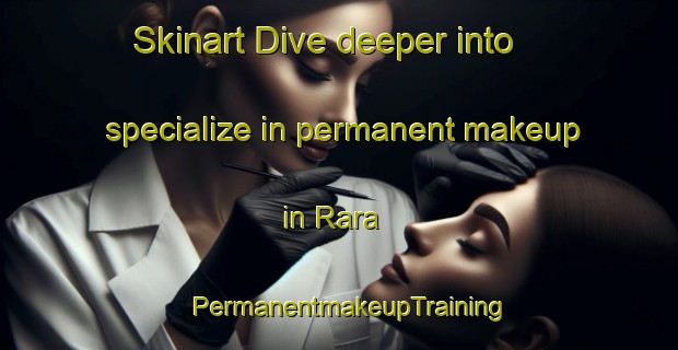 Skinart Dive deeper into specialize in permanent makeup in Rara | PermanentmakeupTraining | PermanentmakeupClasses | SkinartTraining-Pakistan