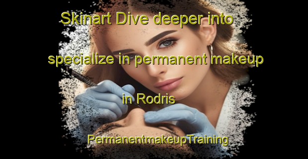Skinart Dive deeper into specialize in permanent makeup in Rodris | PermanentmakeupTraining | PermanentmakeupClasses | SkinartTraining-Pakistan