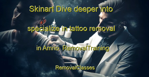 Skinart Dive deeper into specialize in tattoo removal in Amrio | RemovalTraining | RemovalClasses | SkinartTraining-Pakistan