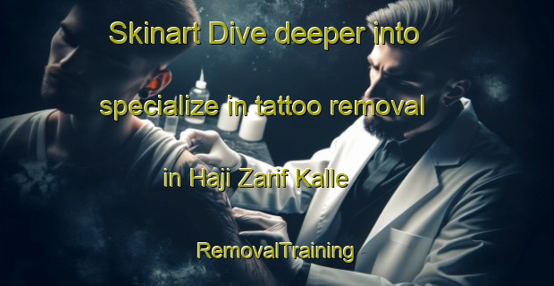 Skinart Dive deeper into specialize in tattoo removal in Haji Zarif Kalle | RemovalTraining | RemovalClasses | SkinartTraining-Pakistan