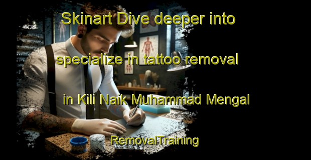 Skinart Dive deeper into specialize in tattoo removal in Kili Naik Muhammad Mengal | RemovalTraining | RemovalClasses | SkinartTraining-Pakistan