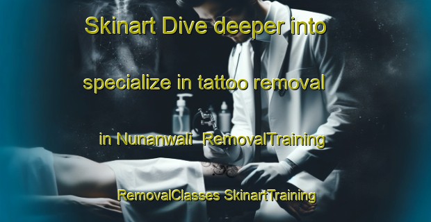 Skinart Dive deeper into specialize in tattoo removal in Nunanwali | #RemovalTraining #RemovalClasses #SkinartTraining-Pakistan