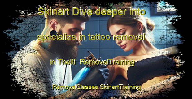 Skinart Dive deeper into specialize in tattoo removal in Thelti | #RemovalTraining #RemovalClasses #SkinartTraining-Pakistan