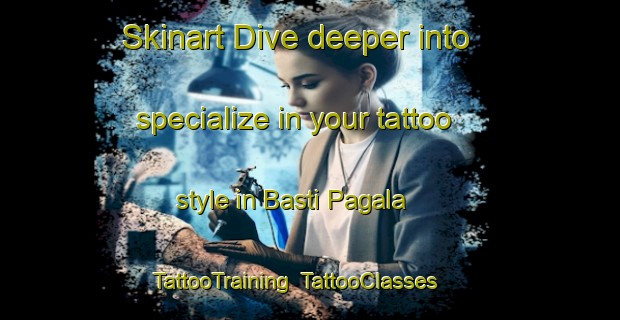 Skinart Dive deeper into specialize in your tattoo style in Basti Pagala | TattooTraining | TattooClasses | SkinartTraining-Pakistan