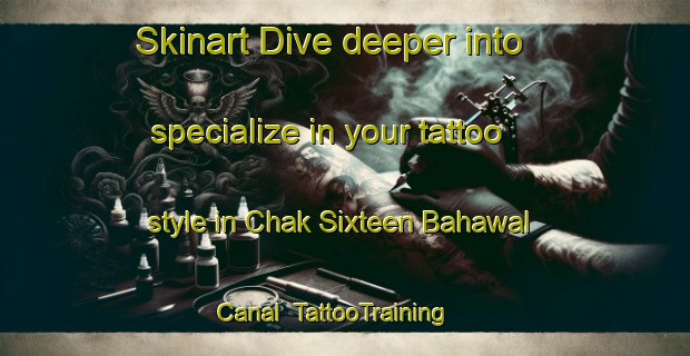 Skinart Dive deeper into specialize in your tattoo style in Chak Sixteen Bahawal Canal | TattooTraining | TattooClasses | SkinartTraining-Pakistan