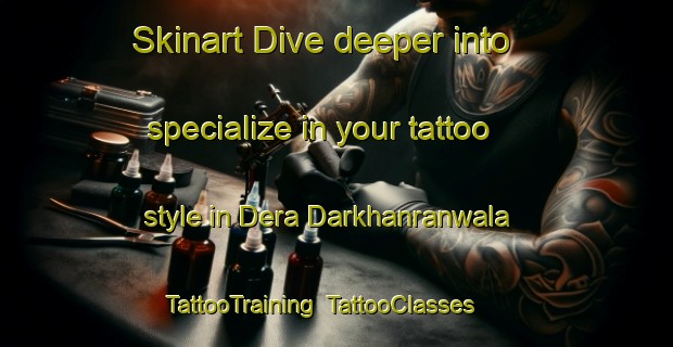 Skinart Dive deeper into specialize in your tattoo style in Dera Darkhanranwala | TattooTraining | TattooClasses | SkinartTraining-Pakistan