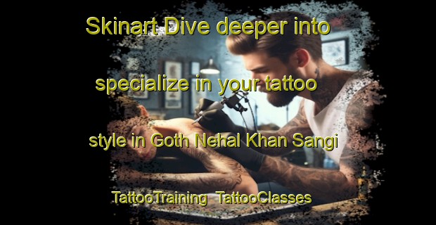 Skinart Dive deeper into specialize in your tattoo style in Goth Nehal Khan Sangi | TattooTraining | TattooClasses | SkinartTraining-Pakistan