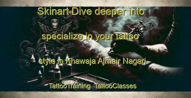 Skinart Dive deeper into specialize in your tattoo style in Khawaja Ajmair Nagari | TattooTraining | TattooClasses | SkinartTraining-Pakistan