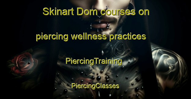 Skinart Dom courses on piercing wellness practices | #PiercingTraining #PiercingClasses #SkinartTraining-Pakistan