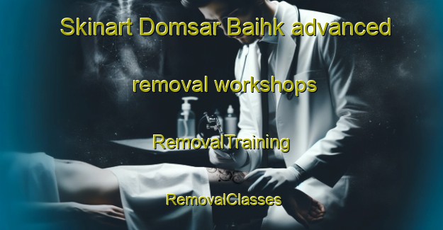 Skinart Domsar Baihk advanced removal workshops | RemovalTraining | RemovalClasses | SkinartTraining-Pakistan