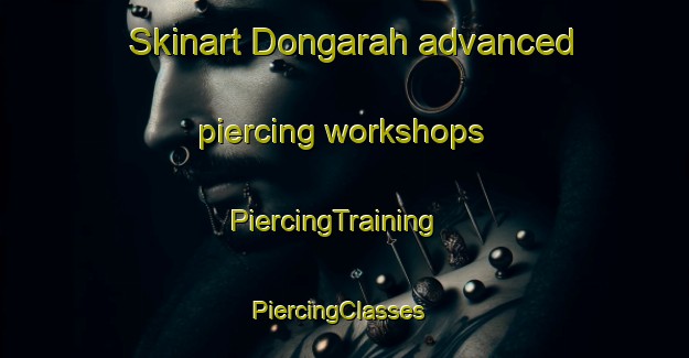 Skinart Dongarah advanced piercing workshops | PiercingTraining | PiercingClasses | SkinartTraining-Pakistan