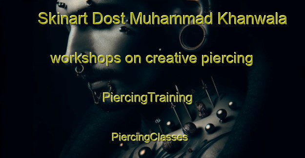 Skinart Dost Muhammad Khanwala workshops on creative piercing | PiercingTraining | PiercingClasses | SkinartTraining-Pakistan