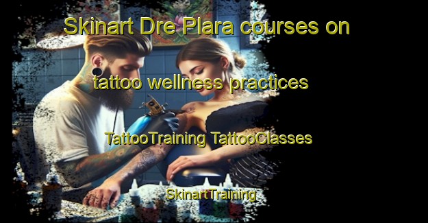 Skinart Dre Plara courses on tattoo wellness practices | #TattooTraining #TattooClasses #SkinartTraining-Pakistan