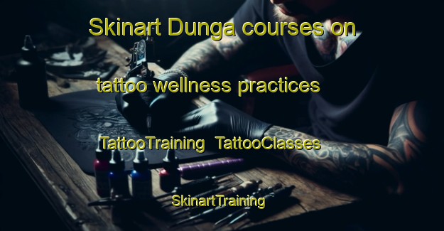 Skinart Dunga courses on tattoo wellness practices | TattooTraining | TattooClasses | SkinartTraining-Pakistan