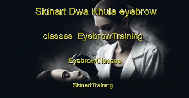 Skinart Dwa Khula eyebrow classes | EyebrowTraining | EyebrowClasses | SkinartTraining-Pakistan