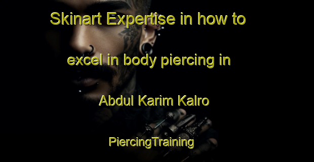 Skinart Expertise in how to excel in body piercing in Abdul Karim Kalro | PiercingTraining | PiercingClasses | SkinartTraining-Pakistan
