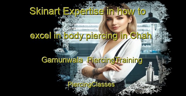 Skinart Expertise in how to excel in body piercing in Chah Gamunwala | PiercingTraining | PiercingClasses | SkinartTraining-Pakistan