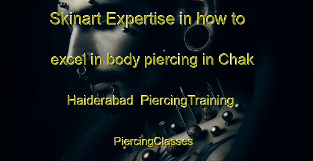Skinart Expertise in how to excel in body piercing in Chak Haiderabad | PiercingTraining | PiercingClasses | SkinartTraining-Pakistan