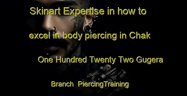 Skinart Expertise in how to excel in body piercing in Chak One Hundred Twenty Two Gugera Branch | PiercingTraining | PiercingClasses | SkinartTraining-Pakistan