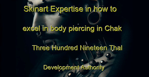 Skinart Expertise in how to excel in body piercing in Chak Three Hundred Nineteen Thal Development Authority | PiercingTraining | PiercingClasses | SkinartTraining-Pakistan