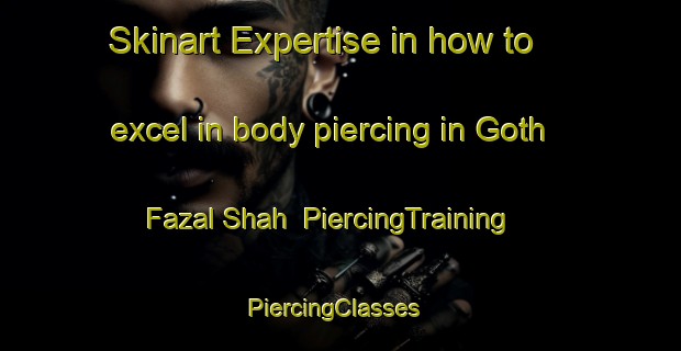Skinart Expertise in how to excel in body piercing in Goth Fazal Shah | PiercingTraining | PiercingClasses | SkinartTraining-Pakistan