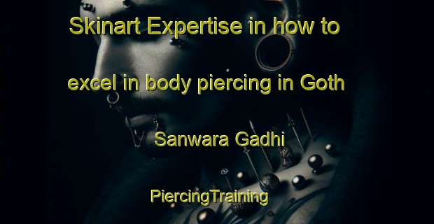 Skinart Expertise in how to excel in body piercing in Goth Sanwara Gadhi | PiercingTraining | PiercingClasses | SkinartTraining-Pakistan