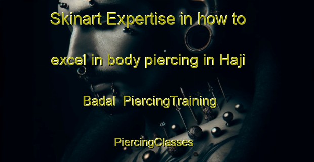 Skinart Expertise in how to excel in body piercing in Haji Badal | PiercingTraining | PiercingClasses | SkinartTraining-Pakistan