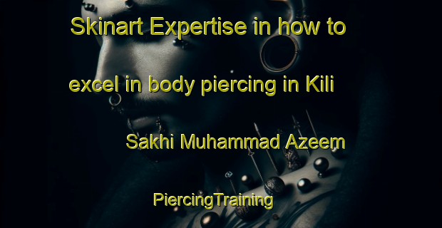 Skinart Expertise in how to excel in body piercing in Kili Sakhi Muhammad Azeem | PiercingTraining | PiercingClasses | SkinartTraining-Pakistan