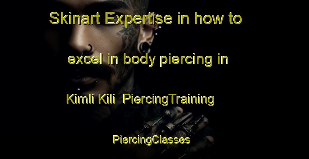 Skinart Expertise in how to excel in body piercing in Kimli Kili | PiercingTraining | PiercingClasses | SkinartTraining-Pakistan
