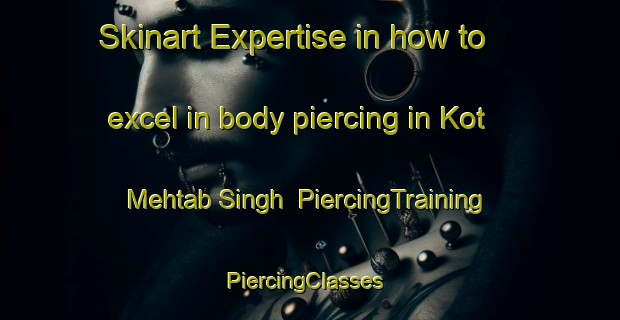 Skinart Expertise in how to excel in body piercing in Kot Mehtab Singh | PiercingTraining | PiercingClasses | SkinartTraining-Pakistan