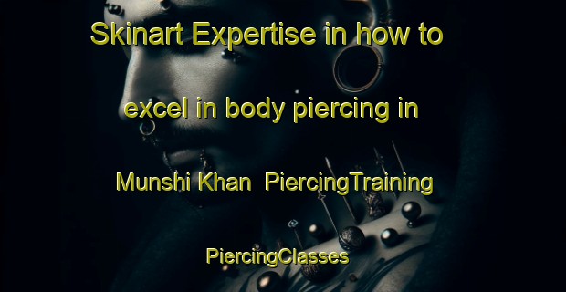 Skinart Expertise in how to excel in body piercing in Munshi Khan | PiercingTraining | PiercingClasses | SkinartTraining-Pakistan