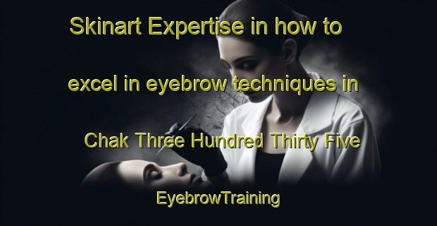 Skinart Expertise in how to excel in eyebrow techniques in Chak Three Hundred Thirty Five | EyebrowTraining | EyebrowClasses | SkinartTraining-Pakistan
