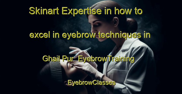 Skinart Expertise in how to excel in eyebrow techniques in Ghail Pur | EyebrowTraining | EyebrowClasses | SkinartTraining-Pakistan