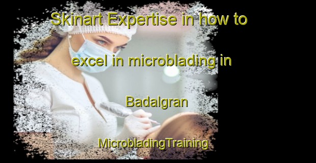 Skinart Expertise in how to excel in microblading in Badalgran | MicrobladingTraining | MicrobladingClasses | SkinartTraining-Pakistan