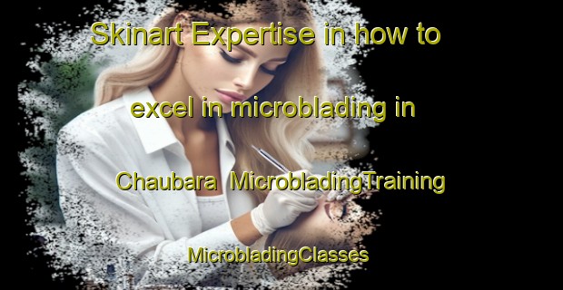 Skinart Expertise in how to excel in microblading in Chaubara | MicrobladingTraining | MicrobladingClasses | SkinartTraining-Pakistan