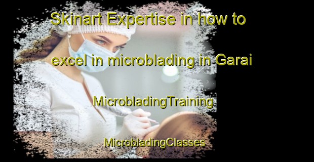 Skinart Expertise in how to excel in microblading in Garai | MicrobladingTraining | MicrobladingClasses | SkinartTraining-Pakistan